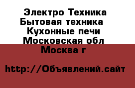 Электро-Техника Бытовая техника - Кухонные печи. Московская обл.,Москва г.